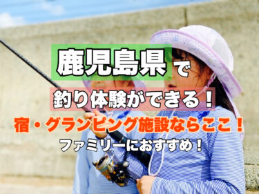 鹿児島【釣りができる！人気の宿・グランピング施設ならココ！】ファミリー・カップルにおすすめ！