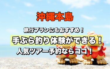 沖縄本島【ネット予約OK！釣り体験ができる人気ツアー１７選】旅行プランにおすすめ！