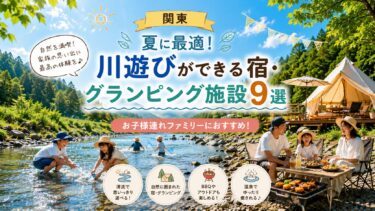関東【夏に最適！川遊びができる宿・グランピング施設９選】お子様連れファミリーにおすすめ！