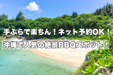 沖縄【海が綺麗な人気バーベキュースポットおすすめ８選】ネット予約・手ぶらOK！