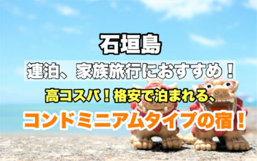 石垣島【連泊ならコンドミニアム！子連れ旅行に人気の格安宿５選】素泊まりがおすすめ！