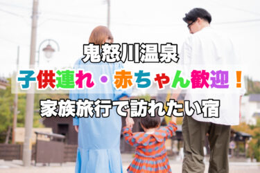 鬼怒川温泉【子供連れ・赤ちゃん歓迎の人気宿ならココがおすすめ！】栃木県