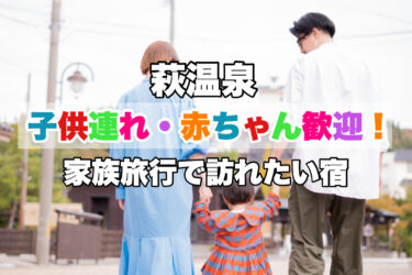 萩温泉【子供連れ・赤ちゃん歓迎の人気宿ならココがおすすめ！】山口県