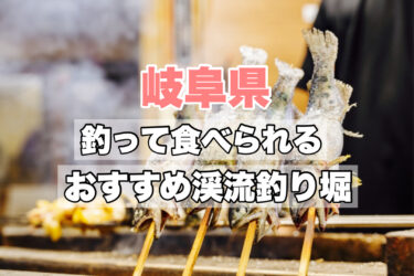 岐阜県【釣って食べれる渓流釣り堀おすすめ５選】ネット予約・手ぶらでOK！