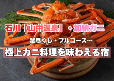 山中温泉【カニ料理・加納ガニプランが人気の宿おすすめ６選】石川県グルメ旅！