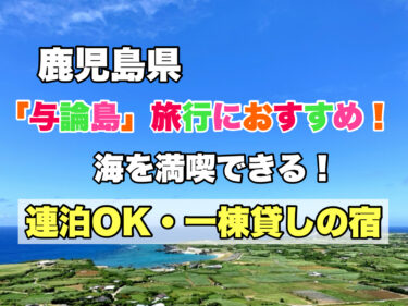与論島【ビーチはすぐそこ！海を満喫できる１棟貸しの宿６選】女子旅・ファミリーにおすすめ！