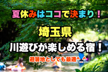 埼玉県【夏に最適！川遊びができる宿・ホテルならココ！】お子様連れファミリーにおすすめ！