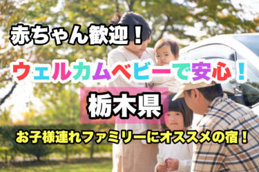 栃木県【お子様連れ歓迎！赤ちゃんと泊まれる宿・ホテル５選】ファミリーにおすすめ！